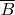 $\overline B$