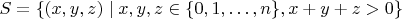 $S = \left\{ (x,y,z) \mid x,y,z \in \{ 0, 1, \ldots, n\}, x+y+z > 0 \right \}$