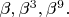 ${\beta},{\beta}^3,{\beta}^9.$