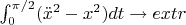 $\int_{0}^{\pi/2} (\ddot{x}^2-x^2)dt \to extr$