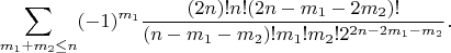 $$\sum_{m_1+m_2\leq n} (-1)^{m_1} \frac{(2n)!n!(2n-m_1-2m_2)!}{(n-m_1-m_2)!m_1!m_2!2^{2n-2m_1-m_2}}.$$