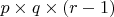 $p \times q \times (r-1)$ $p \times q \times (r-1)$