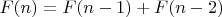 $F(n) = F(n-1) + F(n-2)$ $F(n) = F(n-1) + F(n-2)$
