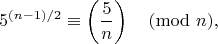 $$5^{(n-1)/2}\equiv \left(\frac5n\right)\pmod{n},$$ $$5^{(n-1)/2}\equiv \left(\frac5n\right)\pmod{n},$$