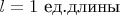 $l=1\text{ ед.длины}$