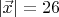 $| \vec {x} | = 26$