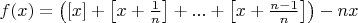 $f(x)=\left([x] + \left[ x + \frac 1 n \right ] + ... + \left[ x + \frac {n-1} n \right ]\right)-nx$