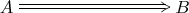 $\xymatrix{A\ar@{=>}[rrr]&&&B}$