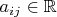 $a_{ij}\in\mathbb{R}$