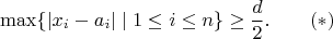 $$\max \{ |x_{i}-a_{i}| \mid 1 \leq i \leq n \}\geq \frac{d}{2}. \quad \quad (*)$$
