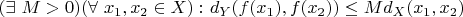 $(\exists\ M>0)(\forall\ x_{1},x_{2}\in X):$ $d_{Y}(f(x_{1}),f(x_{2}))\le Md_{X}(x_{1},x_{2})$ $(\exists\ M>0)(\forall\ x_{1},x_{2}\in X):$ $d_{Y}(f(x_{1}),f(x_{2}))\le Md_{X}(x_{1},x_{2})$