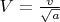 $V=\frac{v}{\sqrt a}$