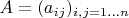 $A = (a_{ij})_{i, j = 1\ldots n}$ $A = (a_{ij})_{i, j = 1\ldots n}$
