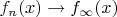 $f_n (x) \to f_{\infty }(x) $