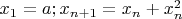 $x_1 = a; x_{n+1} = x_n + x_n^2$