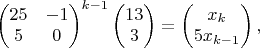 $$\begin{pmatrix}25 & -1 \\ 5 & 0 \end{pmatrix}^{k-1}\begin{pmatrix}13 \\ 3\end{pmatrix} = \begin{pmatrix}x_k\\ 5x_{k-1}\end{pmatrix},$$
