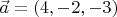 $\vec {a} = (4,-2,-3)$