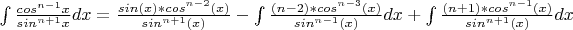 $\int \frac {cos^{n-1} x } {sin^{n+1} x} dx=\frac{sin(x)*cos^{n-2}(x)}{sin^{n+1}(x)}-\int \frac{(n-2)*cos^{n-3}(x)}{sin^{n-1}(x)}dx+\int \frac{(n+1)*cos^{n-1}(x)}{sin^{n+1}(x)}dx$