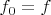 $f_{0}= f$ $f_{0}= f$