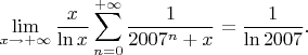 $$\lim_{x\to+\infty}{\frac{x}{\ln x}\sum_{n=0}^{+\infty}{\frac{1}{2007^{n}+x}}}=\frac{1}{\ln 2007}.$$