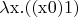 $$
\[\lambda {\rm{x}}{\rm{.((x0)1)}}\]
$$