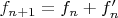 $f_{n+1}= f_{n}+f_{n}'$ $f_{n+1}= f_{n}+f_{n}'$