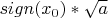 $sign(x_0)*\sqrt{a}$