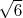 $\sqrt{6}$