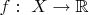 $f:\ X\to\mathbb{R}$ $f:\ X\to\mathbb{R}$