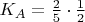 $\[{K_A} = \frac{2}
{5} \cdot \frac{1}
{2}\]$
