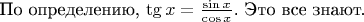 По определению, $\tg x = \frac {\sin x} {\cos x}$. Это все знают.