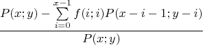 $$\frac{P(x;y)-\sum\limits_{i=0}^{x-1}f(i;i)P(x-i-1;y-i)}{P(x;y)}$$