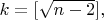 $k=[\sqrt{n-2}],$
