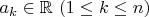 $a_{k}\in\mathbb{R}$ $(1\le k\le n)$ $a_{k}\in\mathbb{R}$ $(1\le k\le n)$