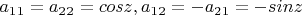 $a_{1}_{1} = a_{2}_{2} = cosz, a_{1}_{2} = -a_{2}_{1} = -sinz $