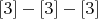 $[3]-[3]-[3]$