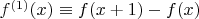 $f^{(1)}(x)\equiv f(x+1)-f(x)$ $f^{(1)}(x)\equiv f(x+1)-f(x)$