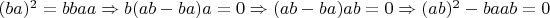 $(ba)^2=bbaa\Rightarrow b(ab-ba)a=0 \Rightarrow (ab-ba)ab=0 \Rightarrow  (ab)^2-baab =0$