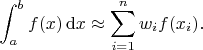 $$\int_a^bf(x)\,\mathrm{d}x\approx\sum_{i=1}^nw_if(x_i).$$