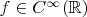$f\in C^{\infty}(\mathbb{R})$ $f\in C^{\infty}(\mathbb{R})$