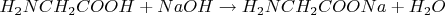 $H_2NCH_2COOH + NaOH \to H_2NCH_2COONa + H_2O$
