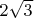 $2\sqrt{3}$ $2\sqrt{3}$