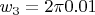 $w_3=2 \pi 0.01$