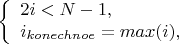 $$
\left\{ \begin{array}{l}
2i < N-1,\\
i_{konechnoe}= max(i),
\end{array} \right.
$$