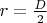 $r=\frac{D}2$ $r=\frac{D}2$
