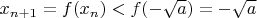 $x_{n+1} = f(x_n) < f(-\sqrt{a}) = -\sqrt{a} $