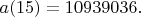 $a(15) = 10939036.$