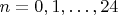 $n=0,1,\dots,24$