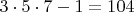 $3\cdot 5\cdot 7 - 1=104$