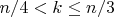 $n/4 < k \le n/3$ $n/4 < k \le n/3$